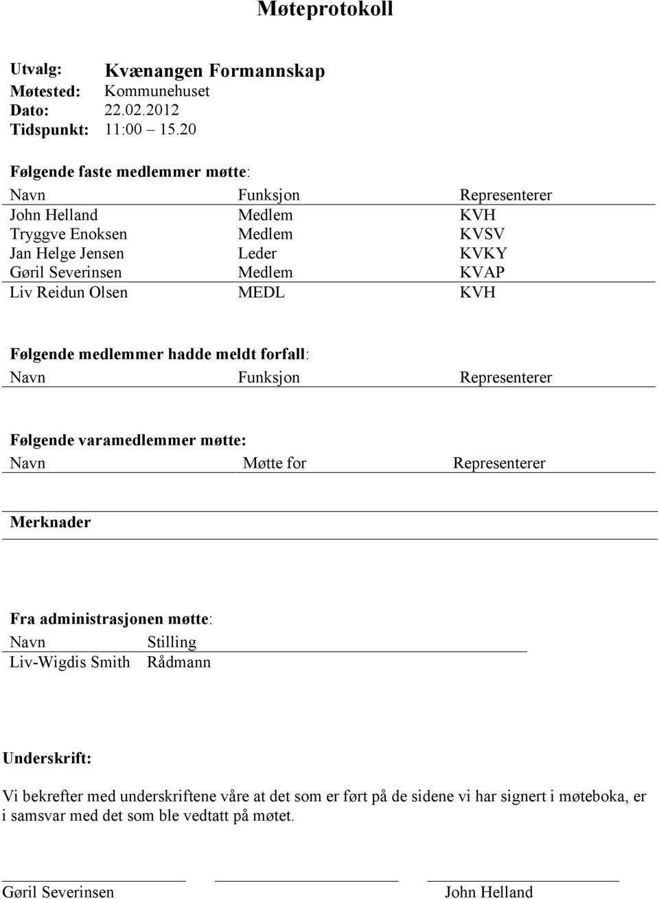 Liv Reidun Olsen MEDL KVH Følgende medlemmer hadde meldt forfall: Navn Funksjon Representerer Følgende varamedlemmer møtte: Navn Møtte for Representerer Merknader Fra