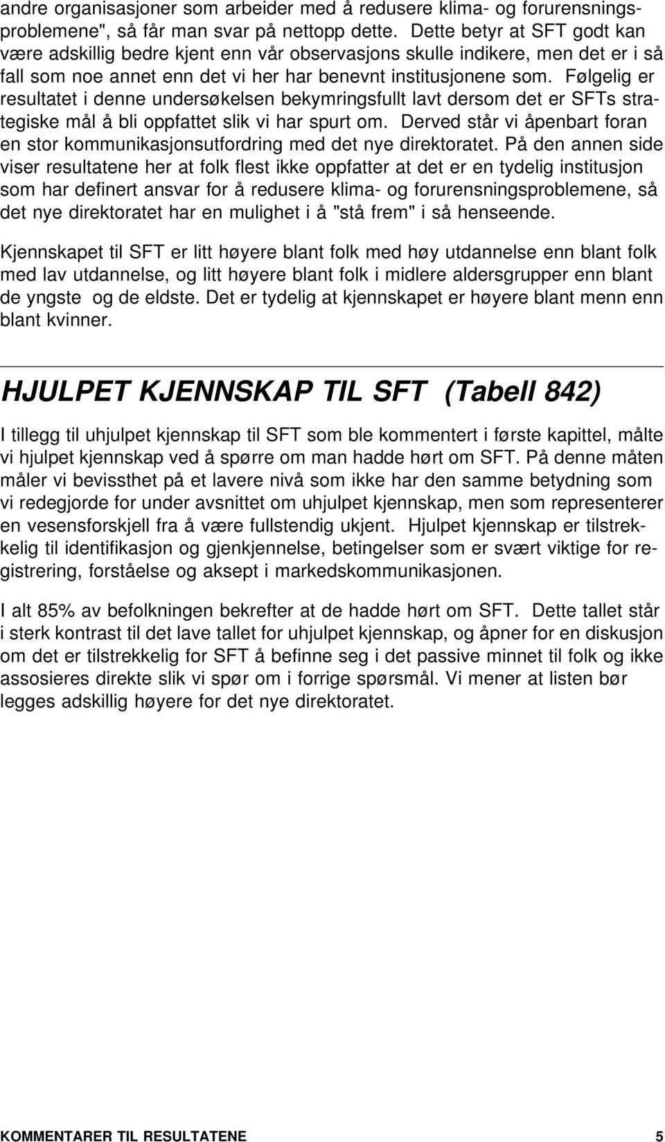 Følgelig er resultatet i denne undersøkelsen bekymringsfullt lavt dersom det er SFTs strategiske mål å bli oppfattet slik vi har spurt om.