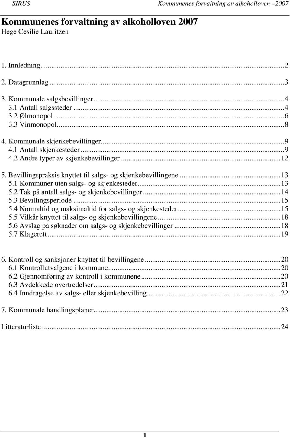 1 Kommuner uten salgs- og skjenkesteder...13 5.2 Tak på antall salgs- og skjenkebevillinger...14 5.3 Bevillingsperiode...15 5.4 Normaltid og maksimaltid for salgs- og skjenkesteder...15 5.5 Vilkår knyttet til salgs- og skjenkebevillingene.