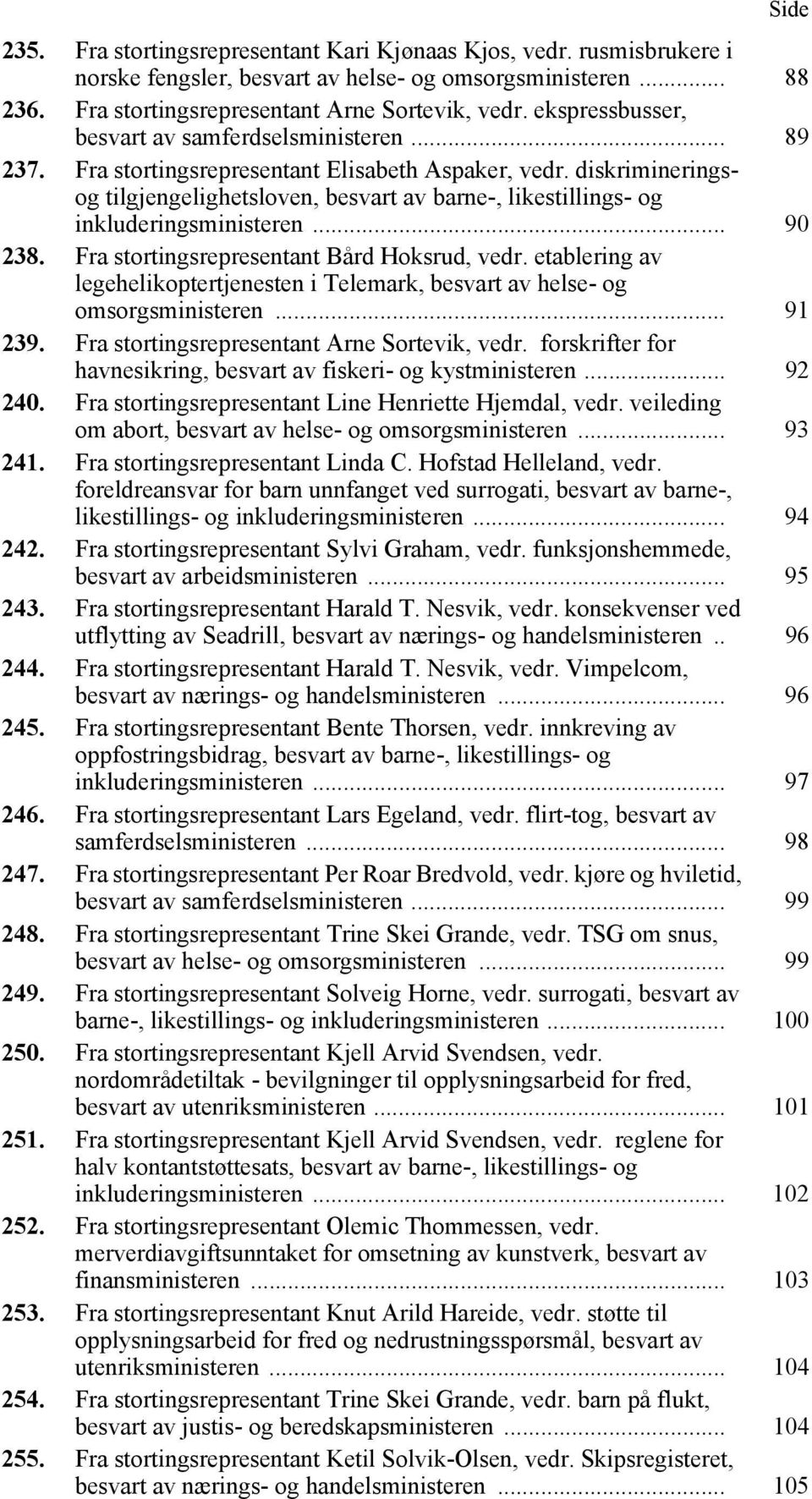 diskrimineringsog tilgjengelighetsloven, besvart av barne-, likestillings- og inkluderingsministeren... 90 238. Fra stortingsrepresentant Bård Hoksrud, vedr.