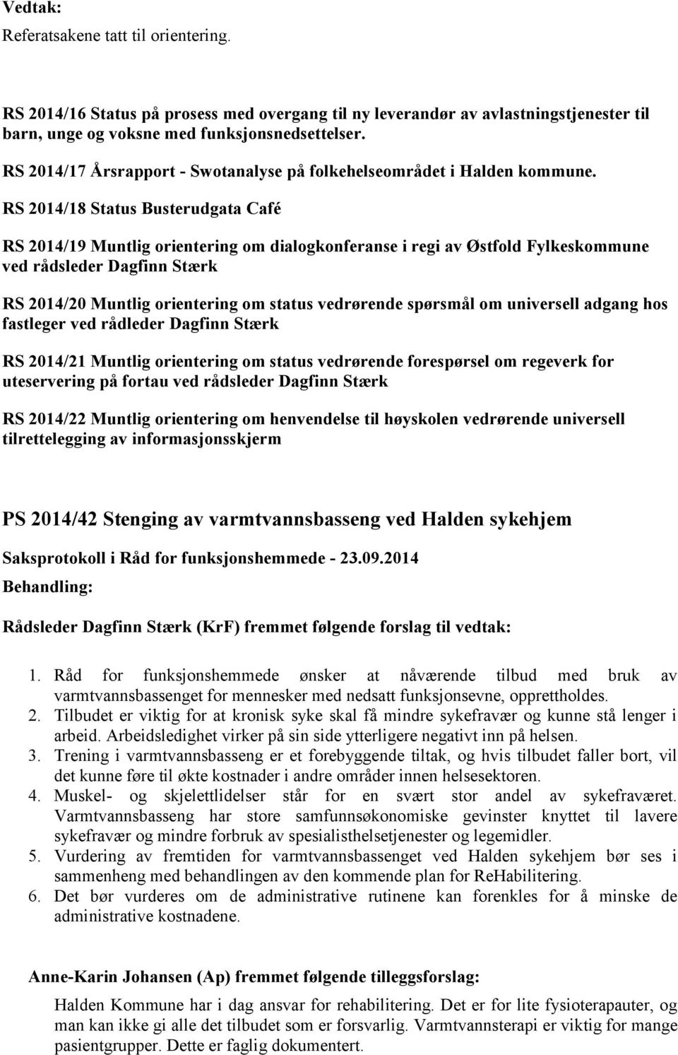 RS 2014/18 Status Busterudgata Café RS 2014/19 Muntlig orientering om dialogkonferanse i regi av Østfold Fylkeskommune ved rådsleder Dagfinn Stærk RS 2014/20 Muntlig orientering om status vedrørende