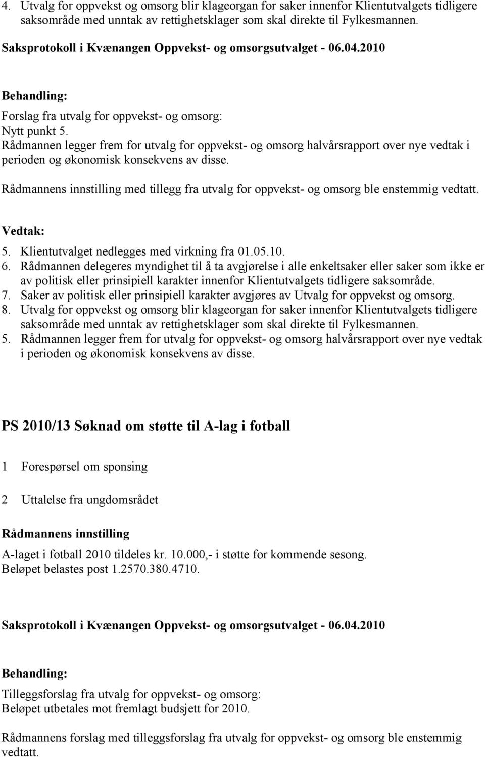 med tillegg fra utvalg for oppvekst- og omsorg ble enstemmig vedtatt. 5. Klientutvalget nedlegges med virkning fra 01.05.10. 6.