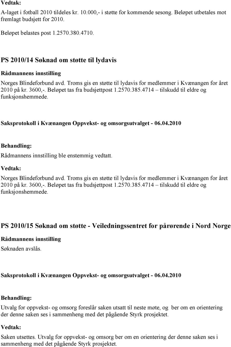 4714 tilskudd til eldre og funksjonshemmede. ble enstemmig vedtatt. Norges Blindeforbund avd. Troms gis en støtte til lydavis for medlemmer i Kvænangen for året 2010 på kr. 3600,-.