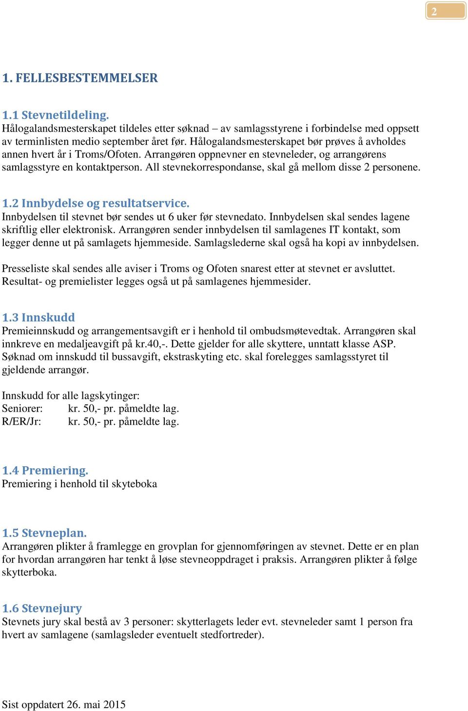 All stevnekorrespondanse, skal gå mellom disse 2 personene. 1.2 Innbydelse og resultatservice. Innbydelsen til stevnet bør sendes ut 6 uker før stevnedato.