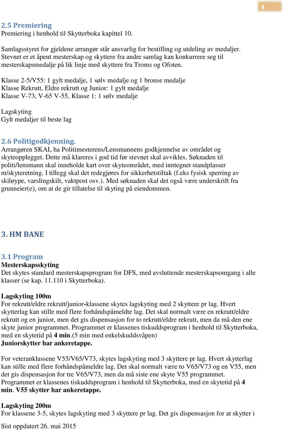 Klasse 2-5/V55: 1 gylt medalje, 1 sølv medalje og 1 bronse medalje Klasse Rekrutt, Eldre rekrutt og Junior: 1 gylt medalje Klasse V-73, V-65 V-55, Klasse 1: 1 sølv medalje Lagskyting Gylt medaljer