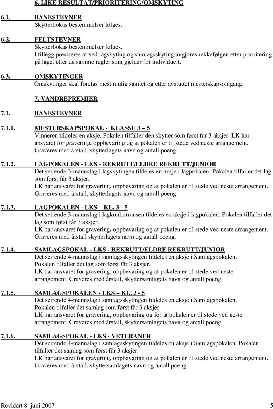 OMSKYTINGER Omskytinger skal foretas mest mulig samlet og etter avsluttet mesterskapsomgang. 7. VANDREPREMIER 7.1. BANESTEVNER 7.1.1. MESTERSKAPSPOKAL - KLASSE 3 5 Vinneren tildeles en aksje.