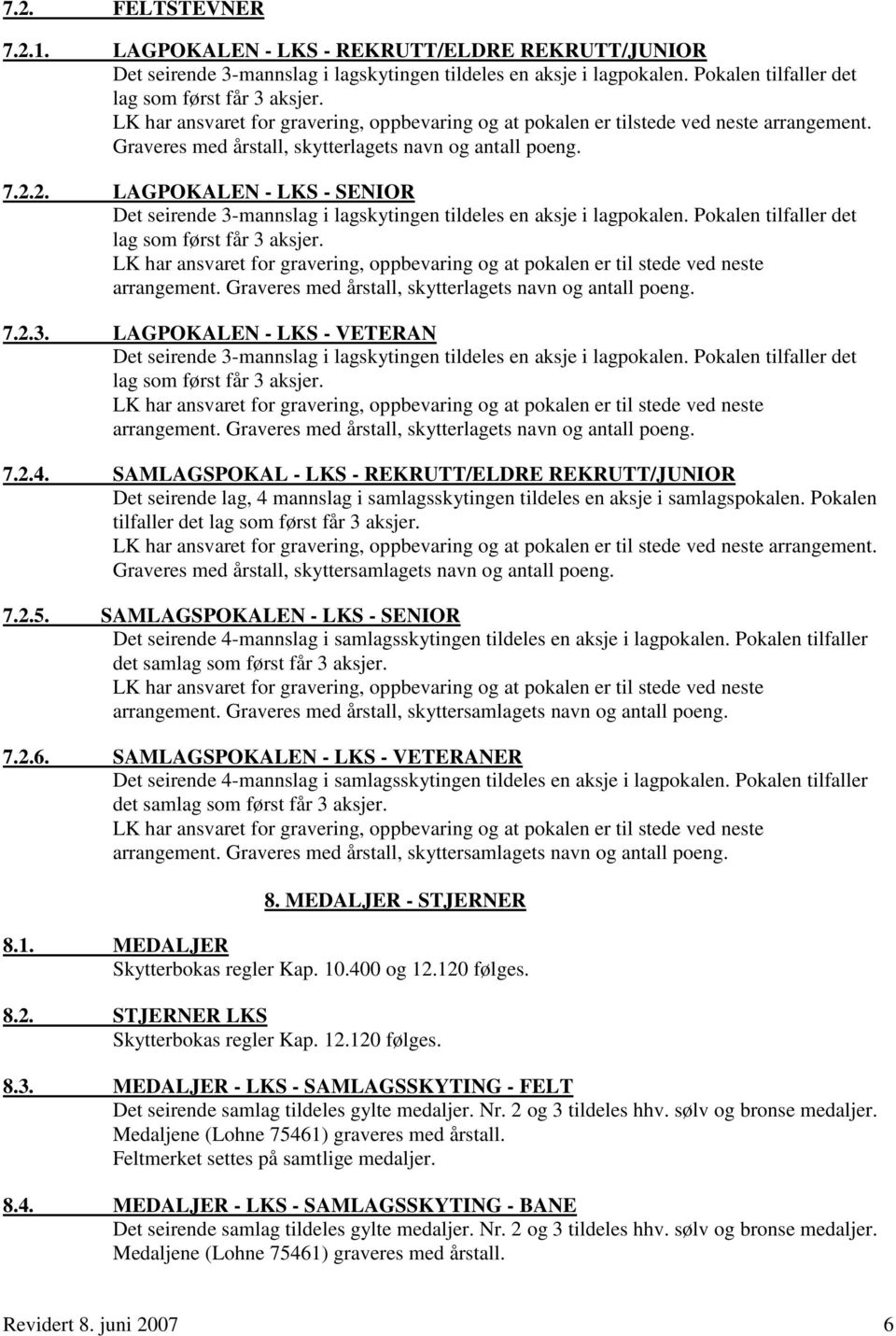 2. LAGPOKALEN - LKS - SENIOR Det seirende 3-mannslag i lagskytingen tildeles en aksje i lagpokalen. Pokalen tilfaller det lag som først får 3 aksjer. arrangement.