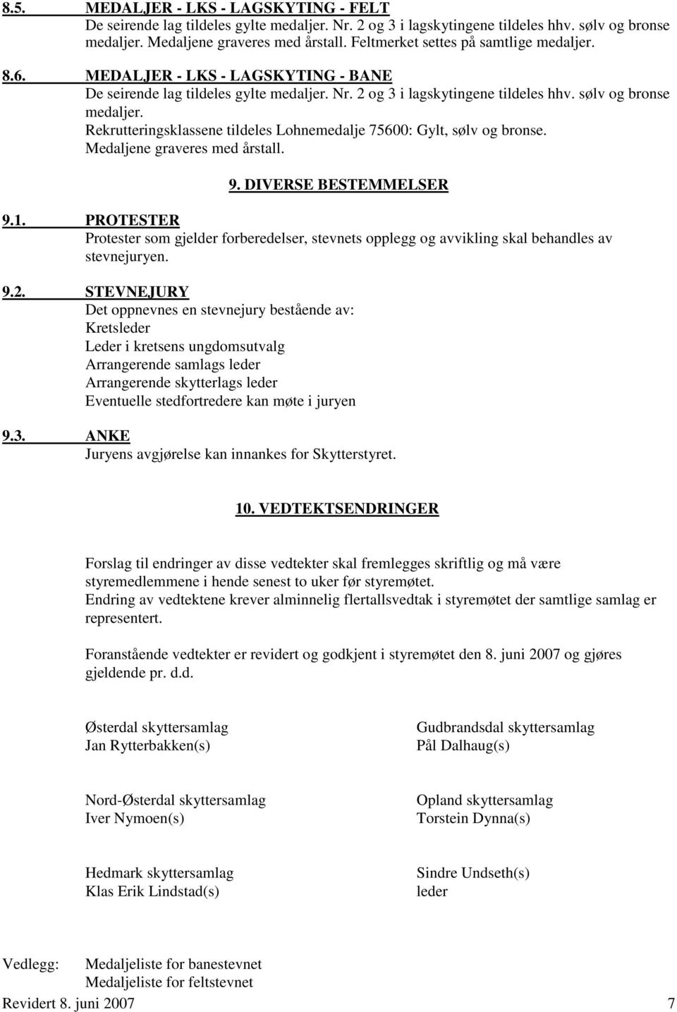 Rekrutteringsklassene tildeles Lohnemedalje 75600: Gylt, sølv og bronse. Medaljene graveres med årstall. 9. DIVERSE BESTEMMELSER 9.1.