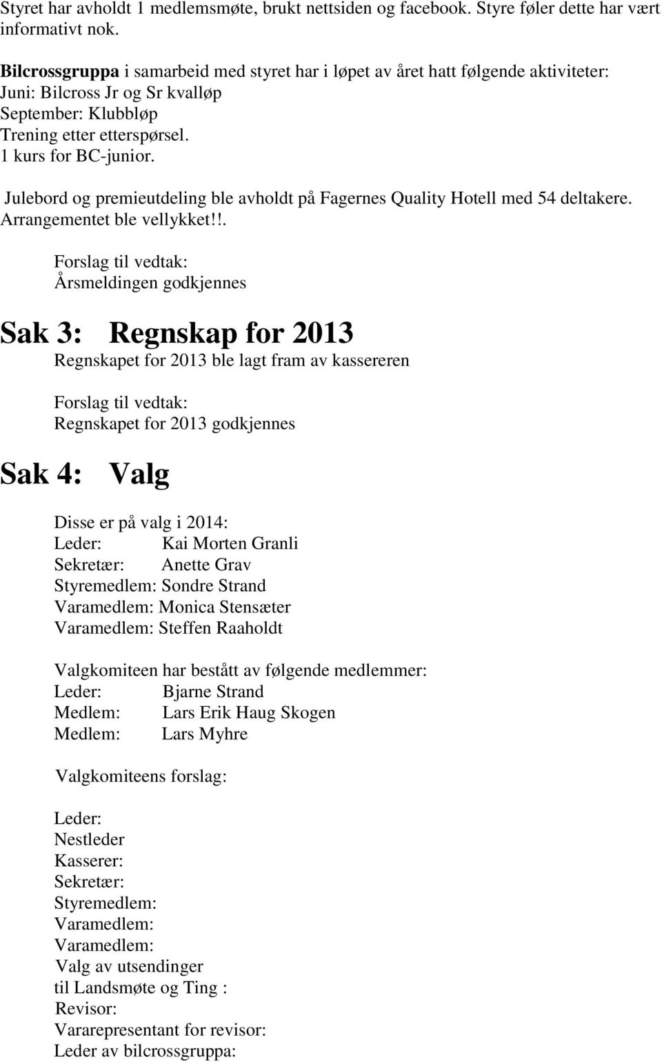 Julebord og premieutdeling ble avholdt på Fagernes Quality Hotell med 54 deltakere. Arrangementet ble vellykket!