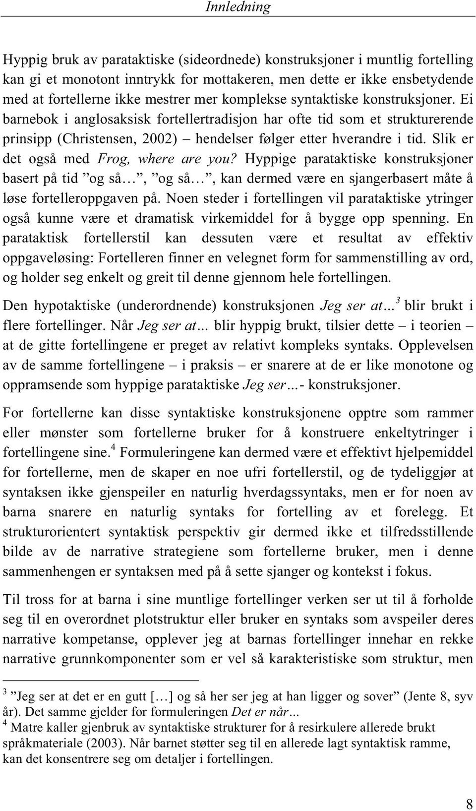 Slik er det også med Frog, where are you? Hyppige parataktiske konstruksjoner basert på tid og så, og så, kan dermed være en sjangerbasert måte å løse fortelleroppgaven på.