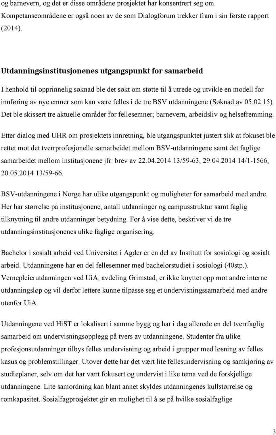 BSV utdanningene (Søknad av 05.02.15). Det ble skissert tre aktuelle områder for fellesemner; barnevern, arbeidsliv og helsefremming.