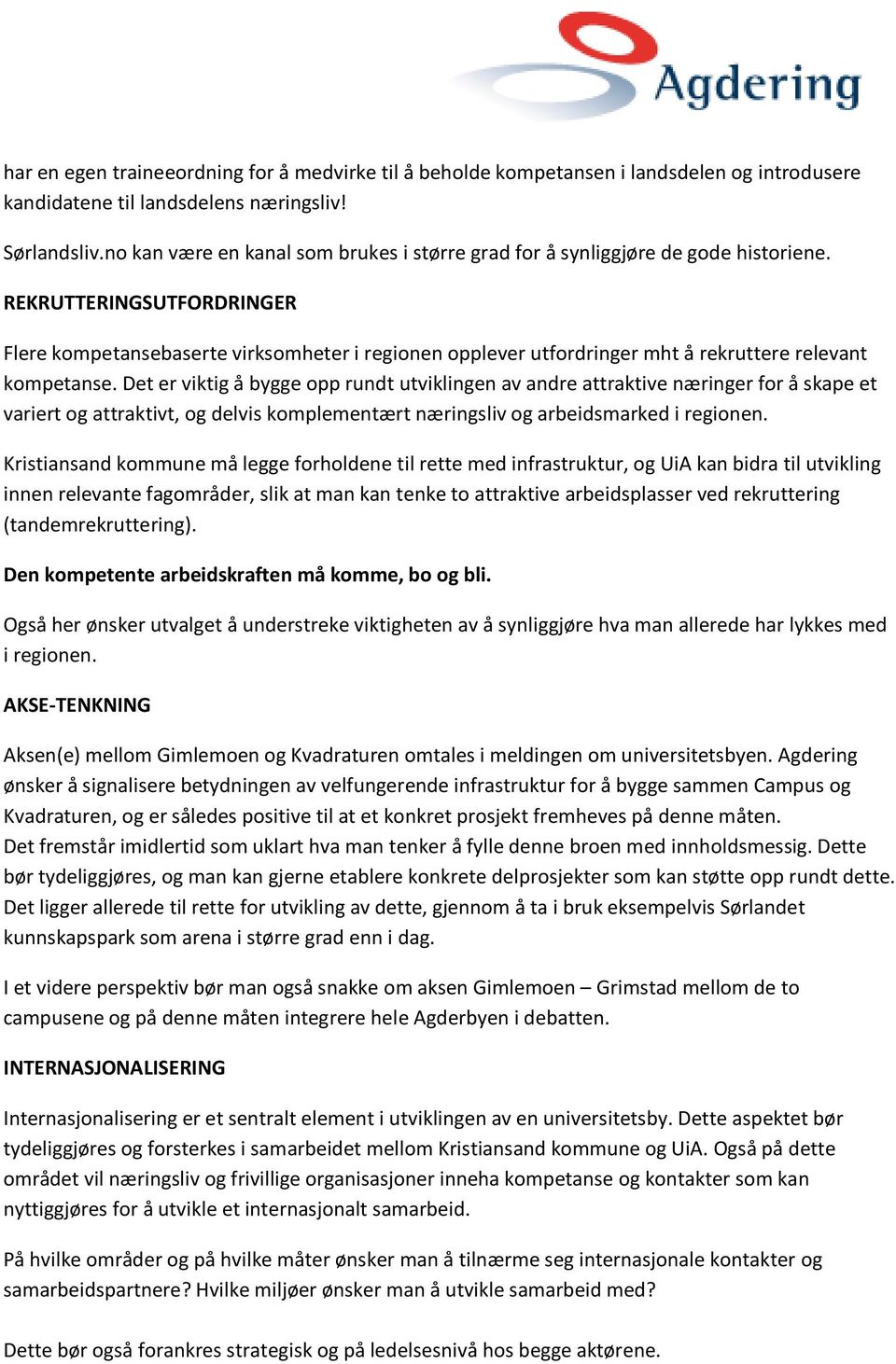 REKRUTTERINGSUTFORDRINGER Flere kompetansebaserte virksomheter i regionen opplever utfordringer mht å rekruttere relevant kompetanse.