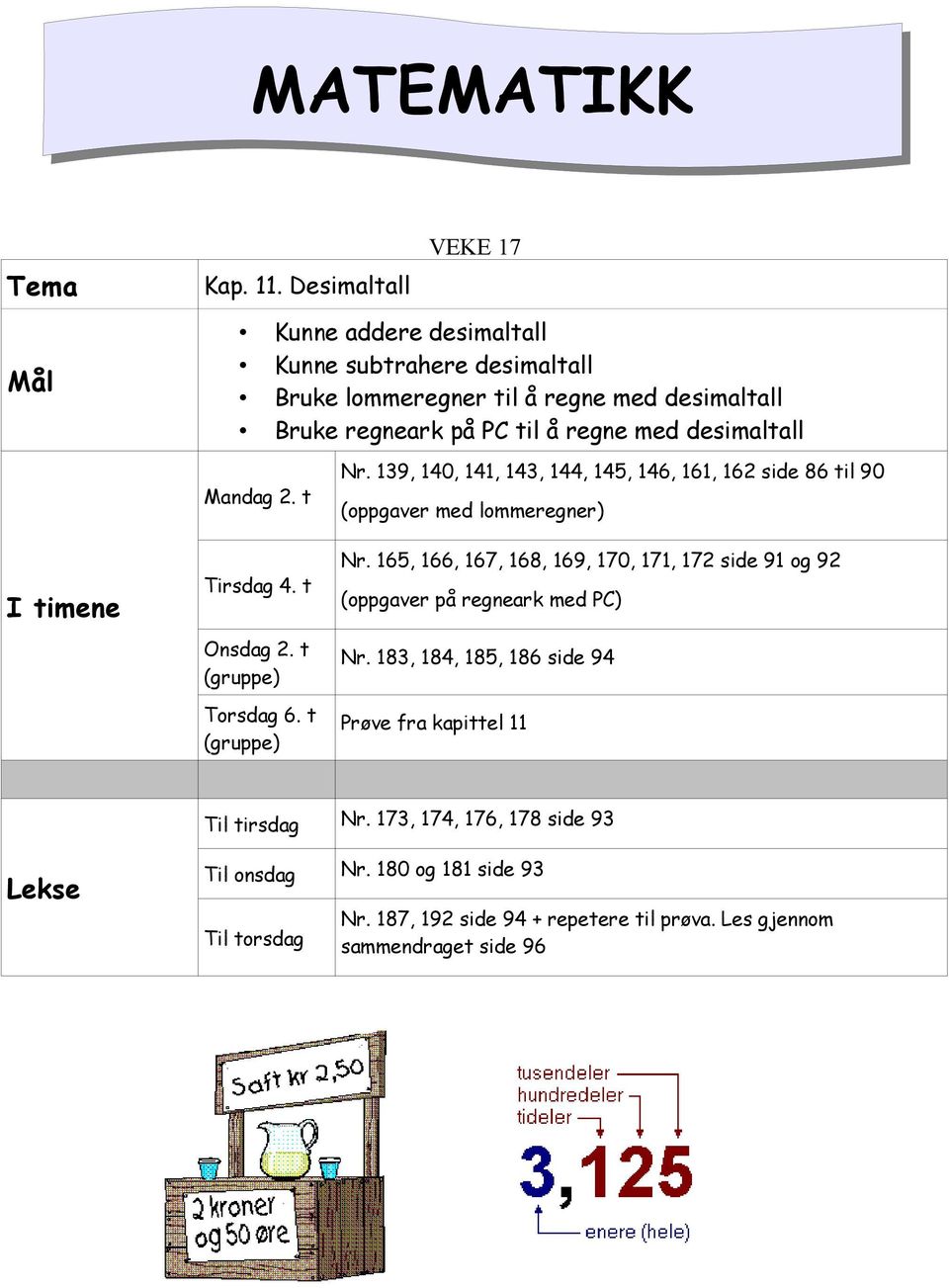 desimaltall Mandag 2. t Nr. 139, 140, 141, 143, 144, 145, 146, 161, 162 side 86 til 90 (oppgaver med lommeregner) e Tirsdag 4. t Onsdag 2. t (gruppe) Torsdag 6.