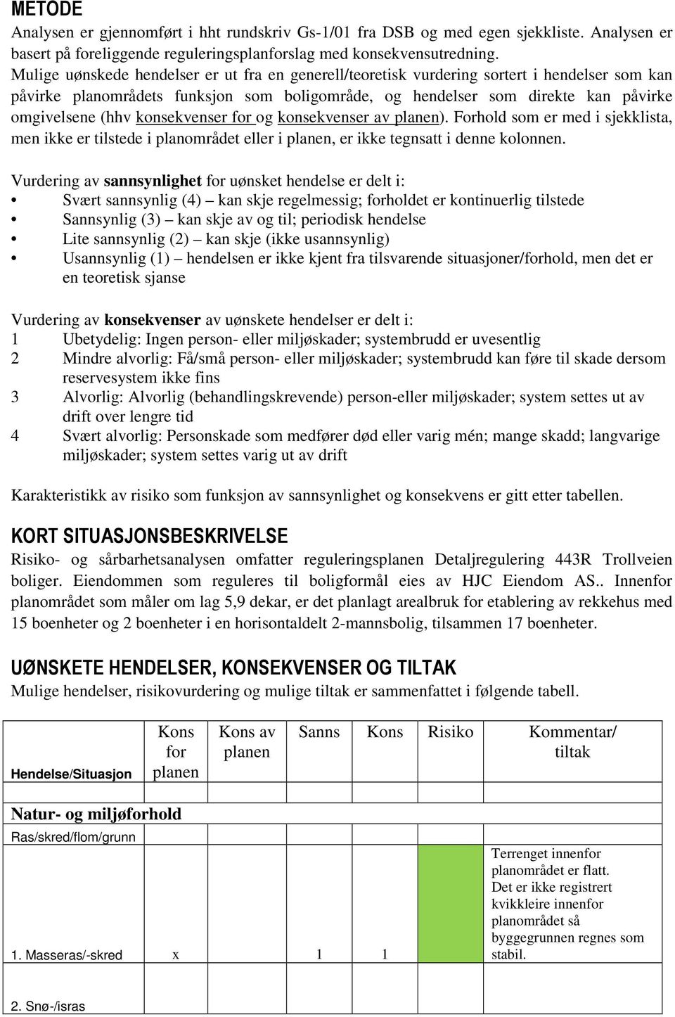 konsekvenser for og konsekvenser av planen). Forhold som er med i sjekklista, men ikke er tilstede i planområdet eller i planen, er ikke tegnsatt i denne kolonnen.