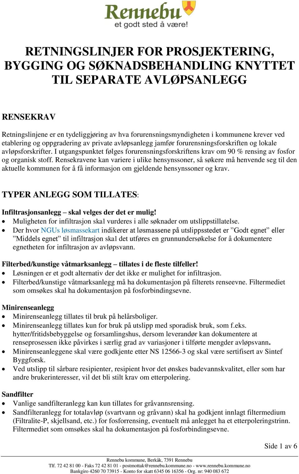 I utgangspunktet følges forurensningsforskriftens krav om 90 % rensing av fosfor og organisk stoff.