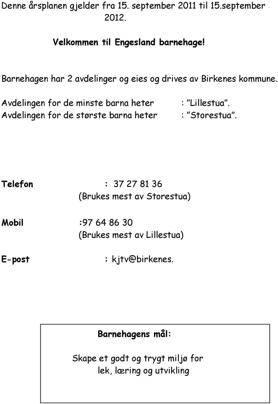 Avdelingen for de minste barna heter Avdelingen for de største barna heter : Lillestua. : Storestua.