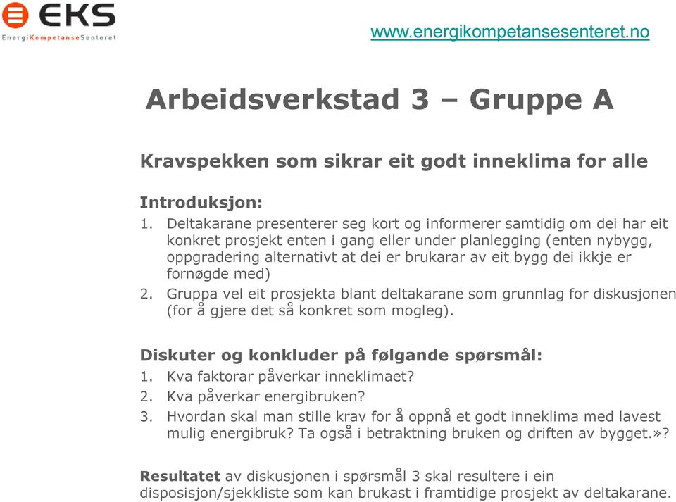 ikkje er fornøgde med) 2. Gruppa vel eit prosjekta blant deltakarane som grunnlag for diskusjonen (for å gjere det så konkret som mogleg). Diskuter og konkluder på følgande spørsmål: 1.