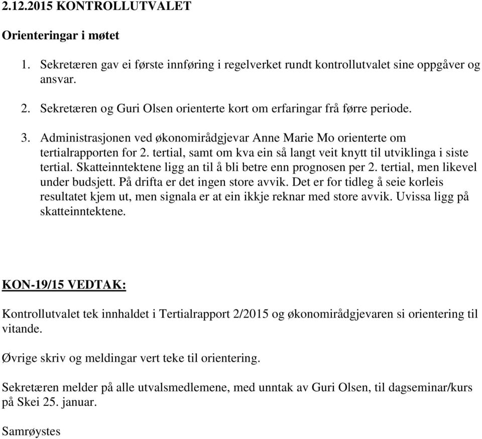 tertial, samt om kva ein så langt veit knytt til utviklinga i siste tertial. Skatteinntektene ligg an til å bli betre enn prognosen per 2. tertial, men likevel under budsjett.