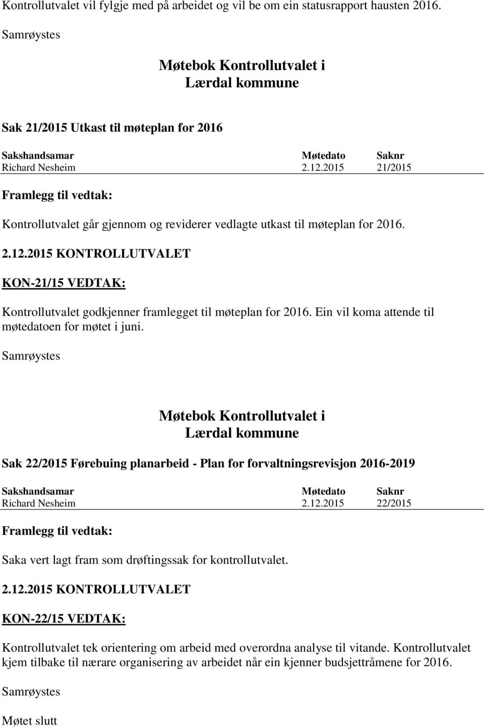 Ein vil koma attende til møtedatoen for møtet i juni. Møtebok Kontrollutvalet i Sak 22/2015 Førebuing planarbeid - Plan for forvaltningsrevisjon 2016-2019 Richard Nesheim 2.12.