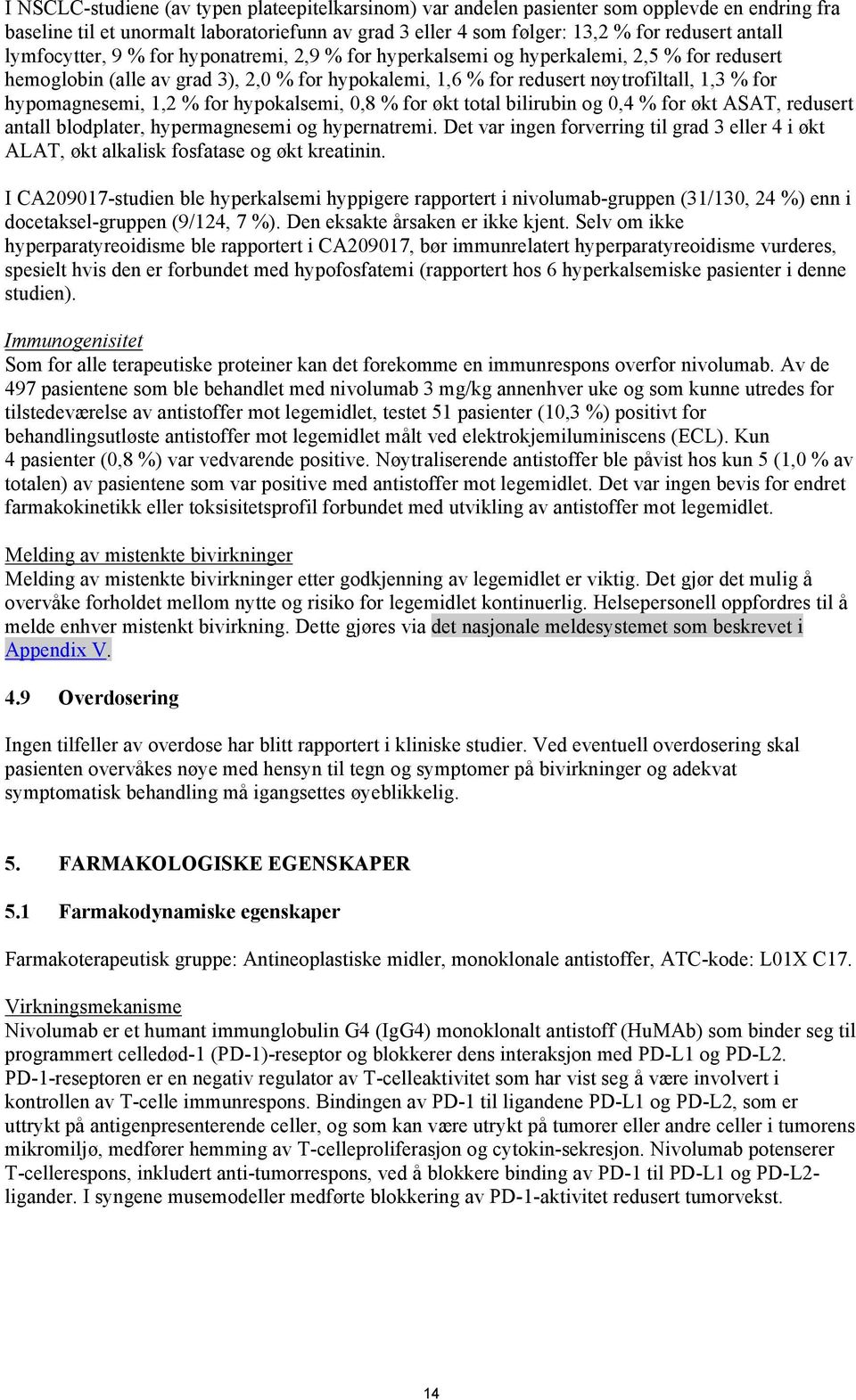 hypomagnesemi, 1,2 % for hypokalsemi, 0,8 % for økt total bilirubin og 0,4 % for økt ASAT, redusert antall blodplater, hypermagnesemi og hypernatremi.