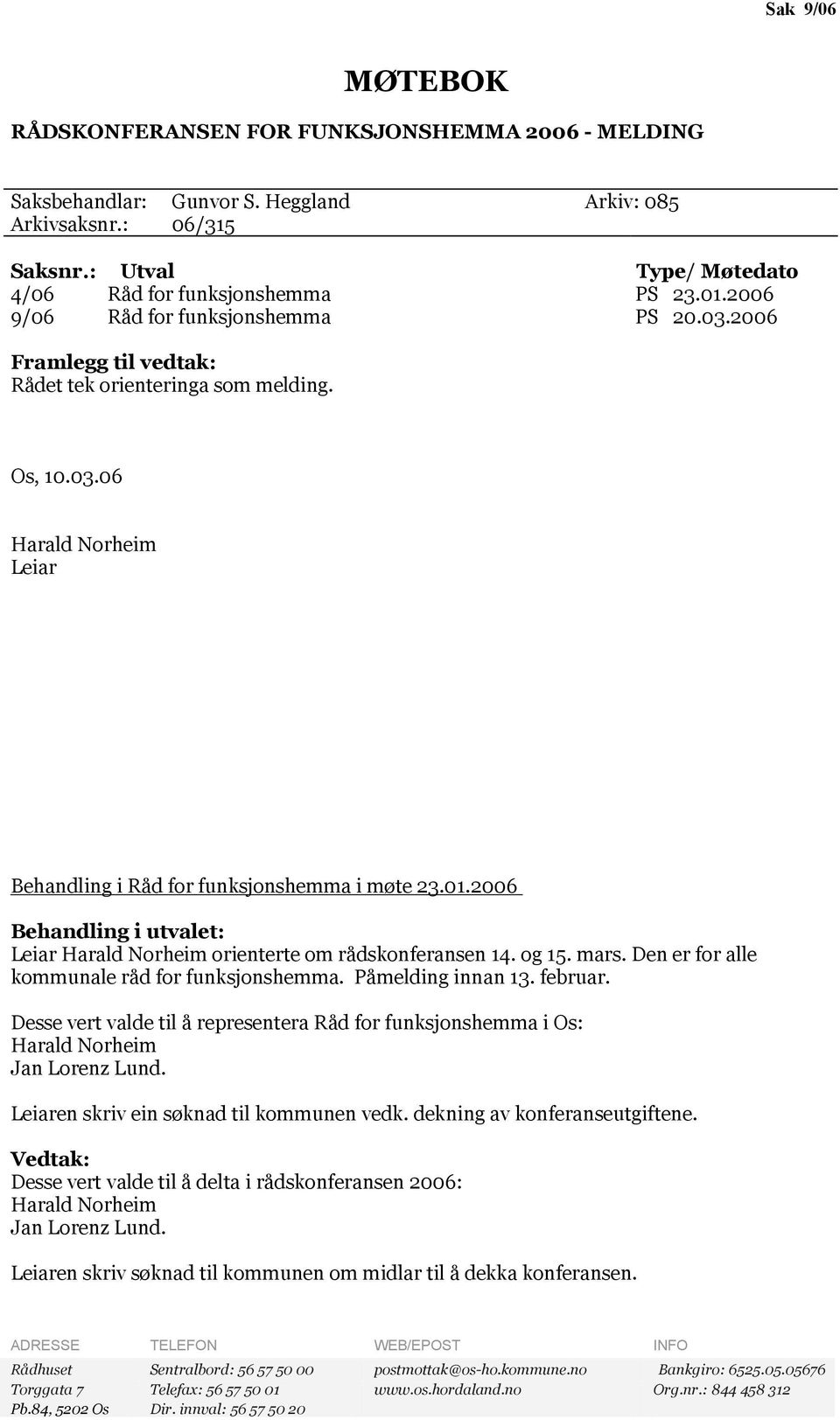 2006 Behandling i utvalet: Leiar orienterte om rådskonferansen 14. og 15. mars. Den er for alle kommunale råd for funksjonshemma. Påmelding innan 13. februar.