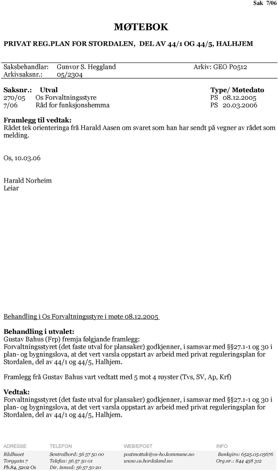 2006 Framlegg til vedtak: Rådet tek orienteringa frå Harald Aasen om svaret som han har sendt på vegner av rådet som melding. Os, 10.03.06 Leiar Behandling i Os Forvaltningsstyre i møte 08.12.