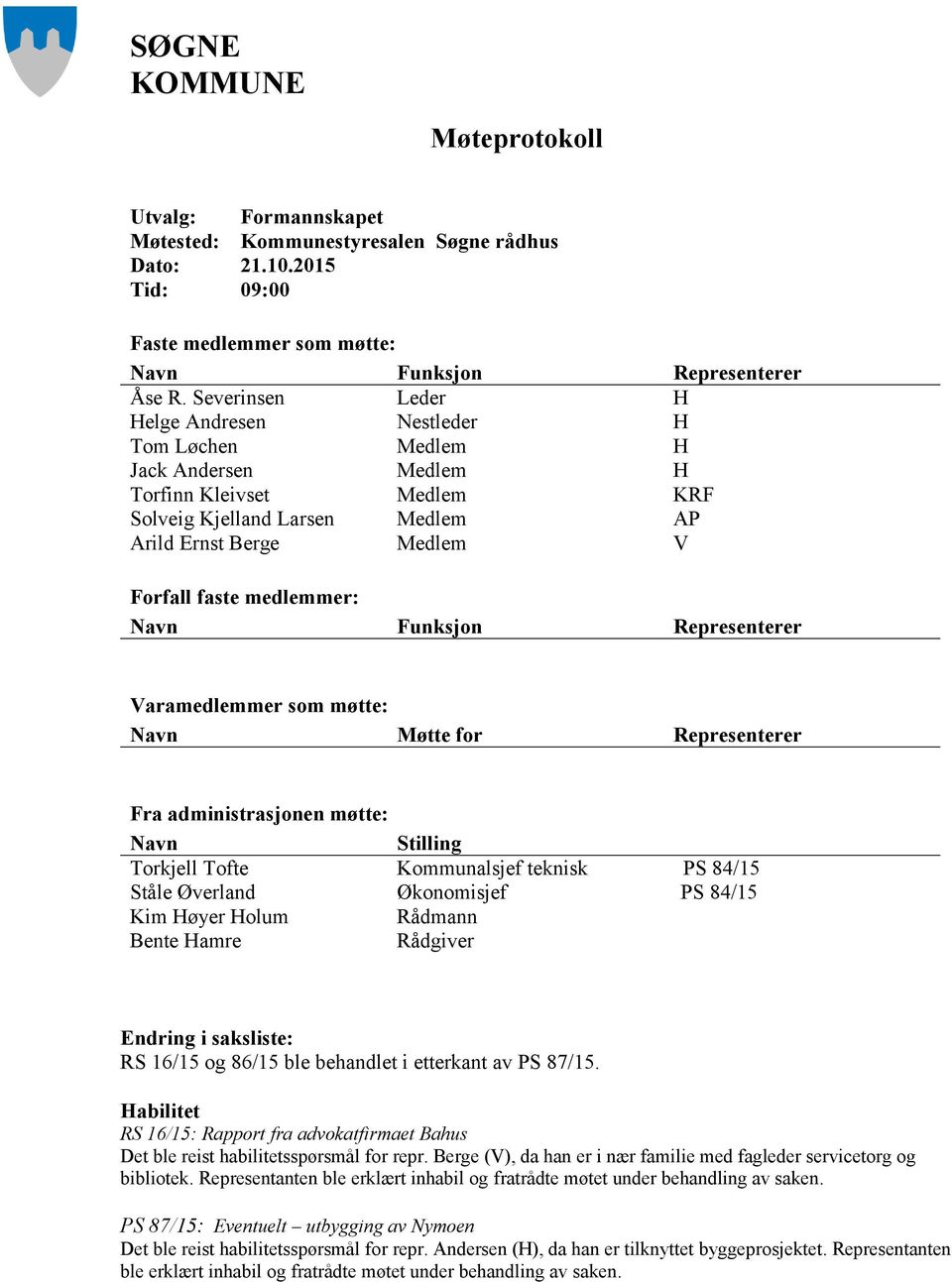 medlemmer: Navn Funksjon Representerer Varamedlemmer som møtte: Navn Møtte for Representerer Fra administrasjonen møtte: Navn Stilling Torkjell Tofte Kommunalsjef teknisk PS 84/15 Ståle Øverland