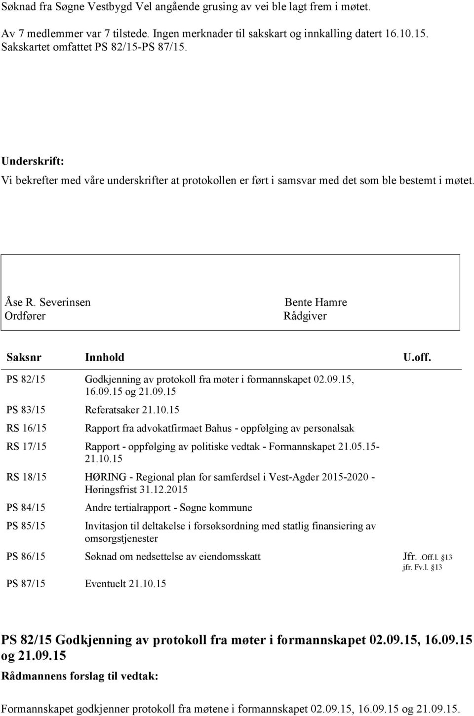 Severinsen Ordfører Bente Hamre Rådgiver Saksnr Innhold U.off. PS 82/15 Godkjenning av protokoll fra møter i formannskapet 02.09.15, 16.09.15 og 21.09.15 PS 83/15 Referatsaker 21.10.