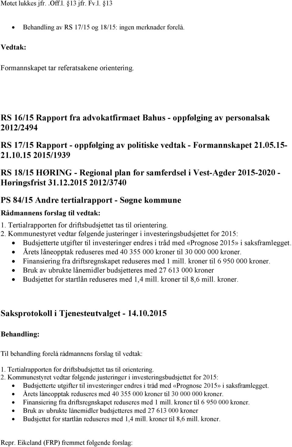 15 2015/1939 RS 18/15 HØRING - Regional plan for samferdsel i Vest-Agder 2015-2020 - Høringsfrist 31.12.2015 2012/3740 PS 84/15 Andre tertialrapport - Søgne kommune 1.