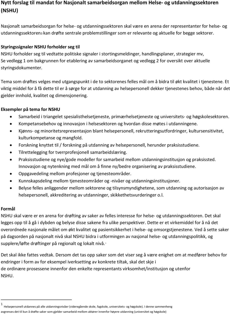 Styringssignaler NSHU forholder seg til NSHU forholder seg til vedtatte politiske signaler i stortingsmeldinger, handlingsplaner, strategier mv, Se vedlegg 1 om bakgrunnen for etablering av