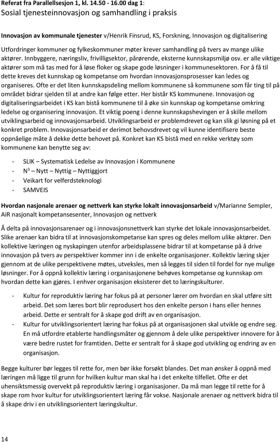 møter krever samhandling på tvers av mange ulike aktører. Innbyggere, næringsliv, frivilligsektor, pårørende, eksterne kunnskapsmiljø osv.