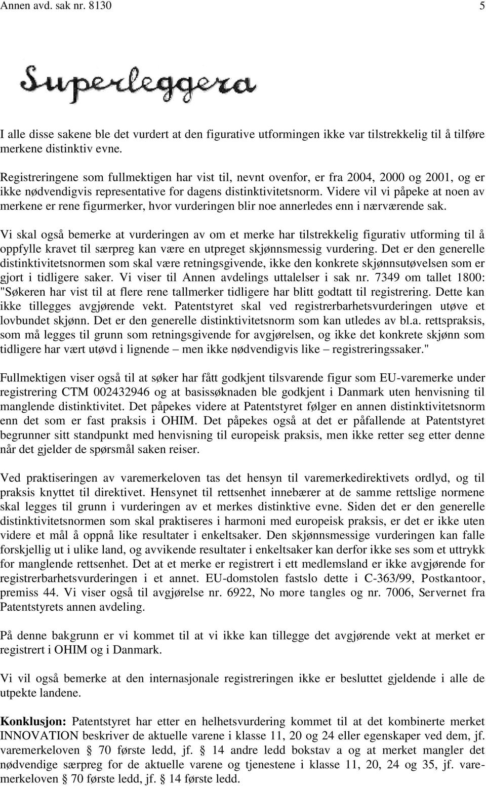 Videre vil vi påpeke at noen av merkene er rene figurmerker, hvor vurderingen blir noe annerledes enn i nærværende sak.