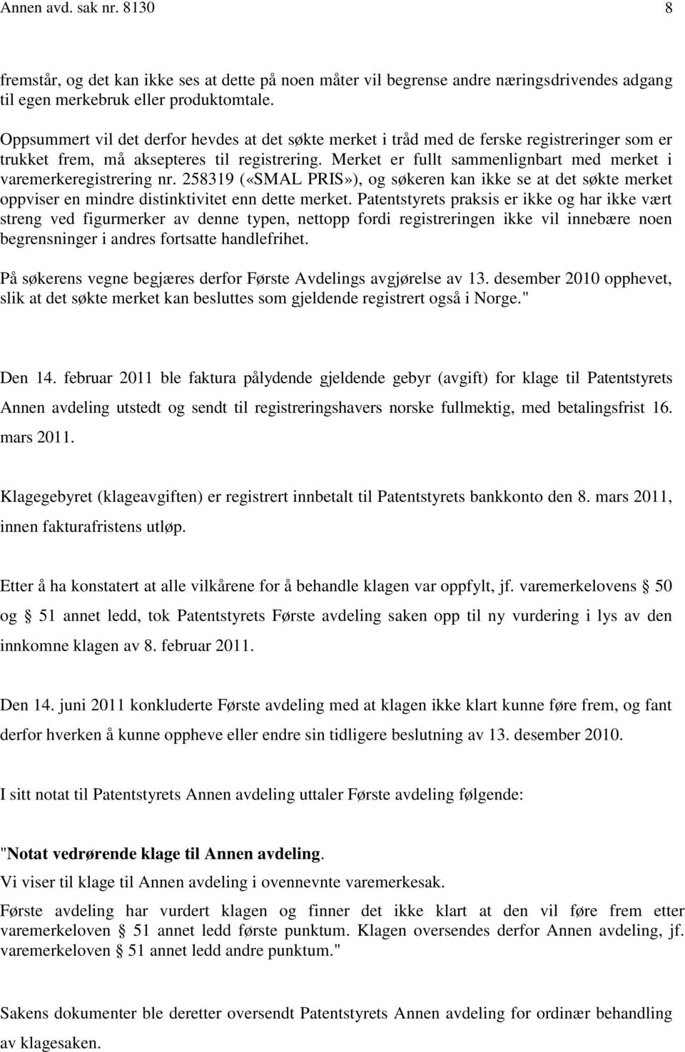 Merket er fullt sammenlignbart med merket i varemerkeregistrering nr. 258319 («SMAL PRIS»), og søkeren kan ikke se at det søkte merket oppviser en mindre distinktivitet enn dette merket.