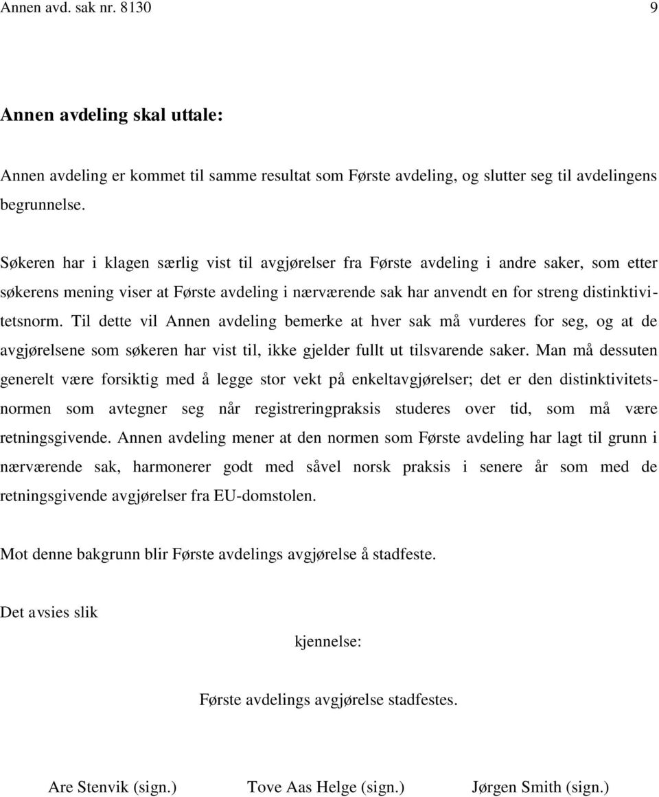 Til dette vil Annen avdeling bemerke at hver sak må vurderes for seg, og at de avgjørelsene som søkeren har vist til, ikke gjelder fullt ut tilsvarende saker.