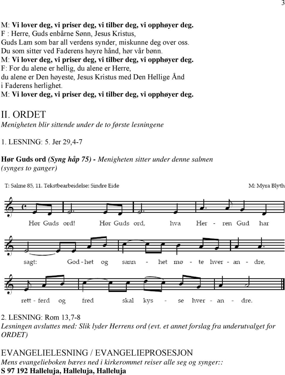 F: For du alene er hellig, du alene er Herre, du alene er Den høyeste, Jesus Kristus med Den Hellige Ånd i Faderens herlighet. M: Vi lover deg, vi priser deg, vi tilber deg, vi opphøyer deg. II.