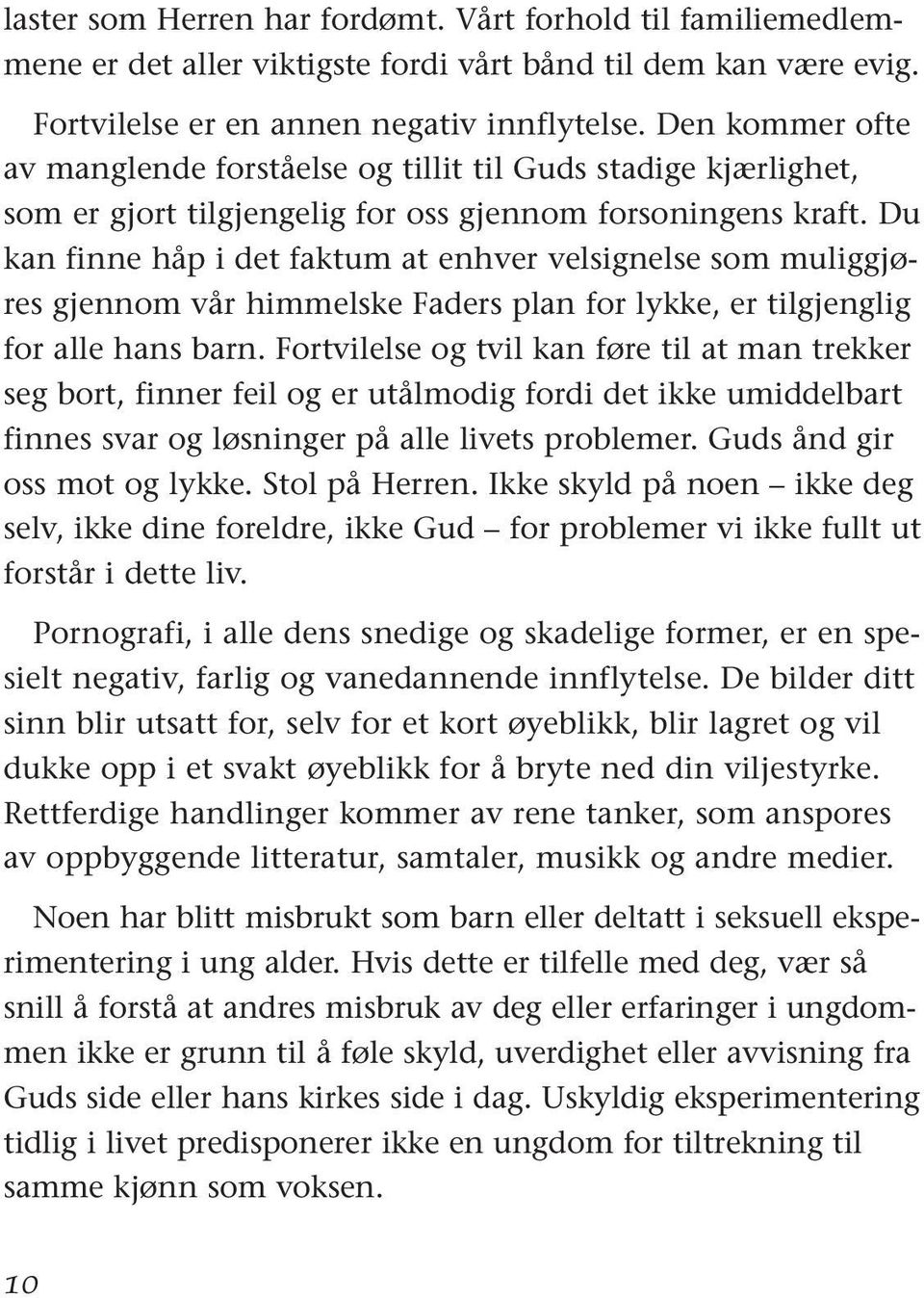 Du kan finne håp i det faktum at enhver velsignelse som muliggjøres gjennom vår himmelske Faders plan for lykke, er tilgjenglig for alle hans barn.