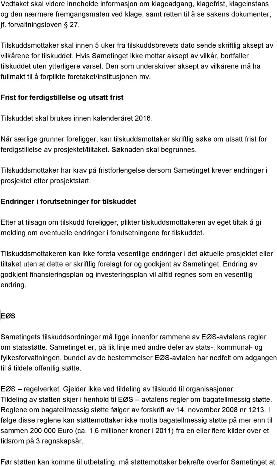 Hvis Sametinget ikke mottar aksept av vilkår, bortfaller tilskuddet uten ytterligere varsel. Den som underskriver aksept av vilkårene må ha fullmakt til å forplikte foretaket/institusjonen mv.