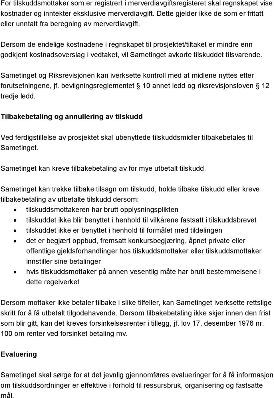 Dersom de endelige kostnadene i regnskapet til prosjektet/tiltaket er mindre enn godkjent kostnadsoverslag i vedtaket, vil Sametinget avkorte tilskuddet tilsvarende.