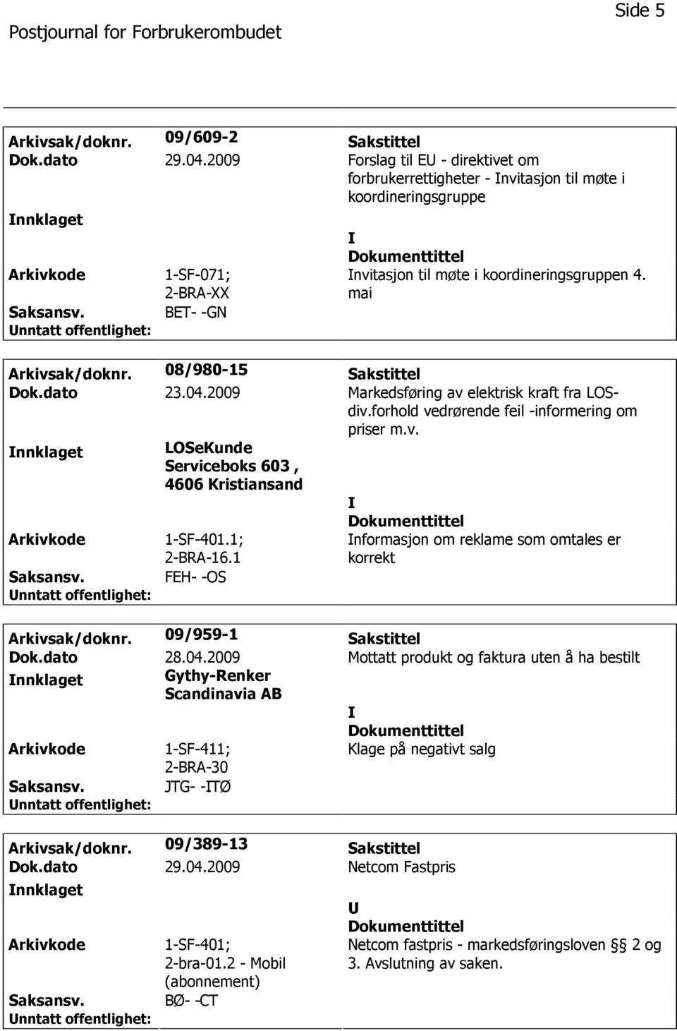 08/980-15 Sakstittel Dok.dato 23.04.2009 Markedsføring av elektrisk kraft fra LOSdiv.forhold vedrørende feil -informering om priser m.v. nnklaget LOSeKunde Serviceboks 603, 4606 Kristiansand 1-SF-401.