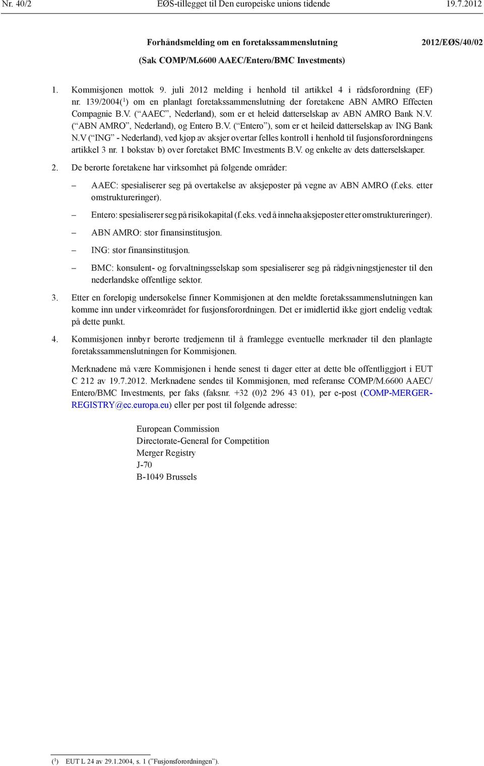 ( AAEC, Nederland), som er et heleid datterselskap av ABN AMRO Bank N.V. ( ABN AMRO, Nederland), og Entero B.V. ( Entero ), som er et heileid datterselskap av ING Bank N.