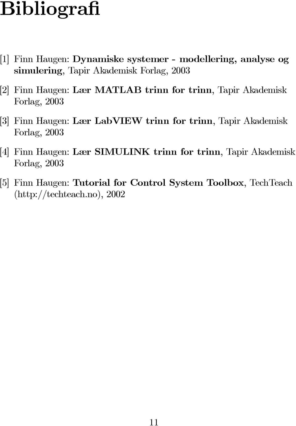 LabVIEW trinn for trinn, Tapir Akademisk Forlag, 2003 [4] Finn Haugen: Lær SIMULINK trinn for trinn, Tapir