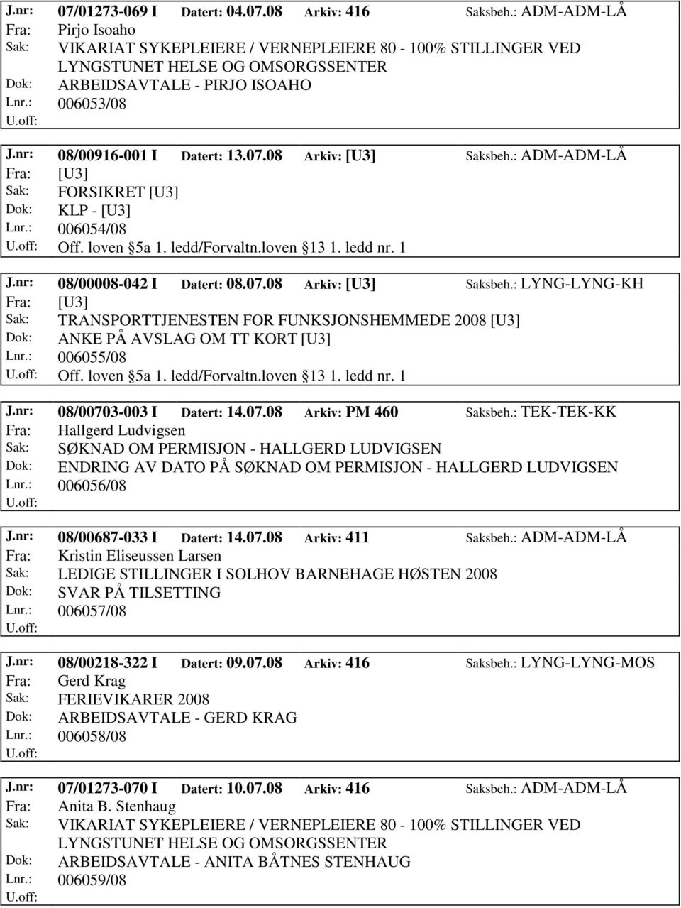 nr: 08/00916-001 I Datert: 13.07.08 Arkiv: [U3] Saksbeh.: ADM-ADM-LÅ Sak: FORSIKRET [U3] Dok: KLP - [U3] Lnr.: 006054/08 Off. loven 5a 1. ledd/forvaltn.loven 13 1. ledd nr. 1 J.