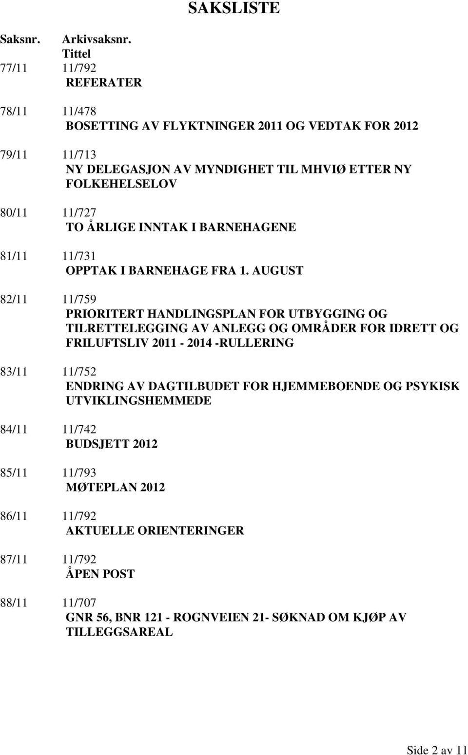 TO ÅRLIGE INNTAK I BARNEHAGENE 81/11 11/731 OPPTAK I BARNEHAGE FRA 1.