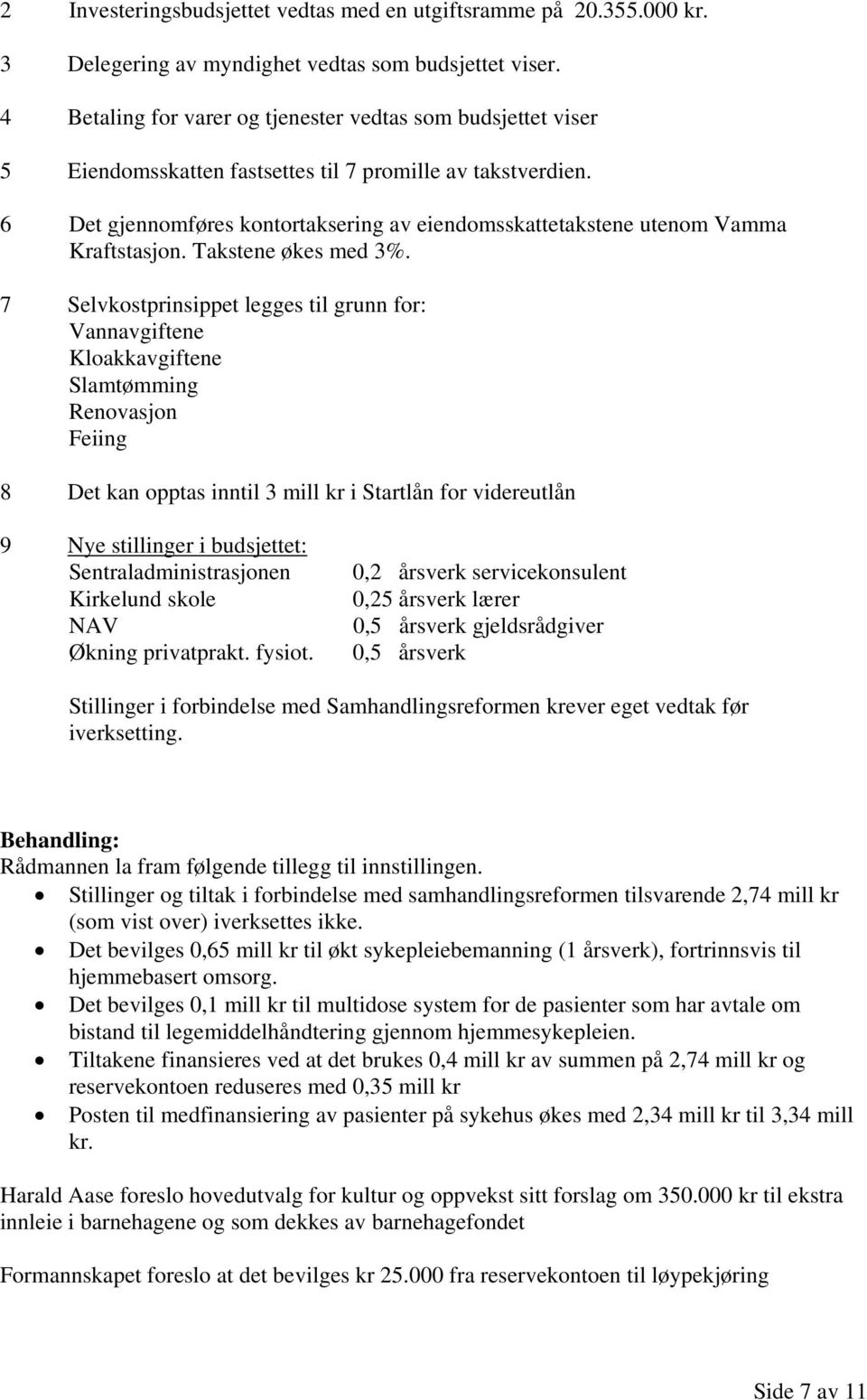 6 Det gjennomføres kontortaksering av eiendomsskattetakstene utenom Vamma Kraftstasjon. Takstene økes med 3%.