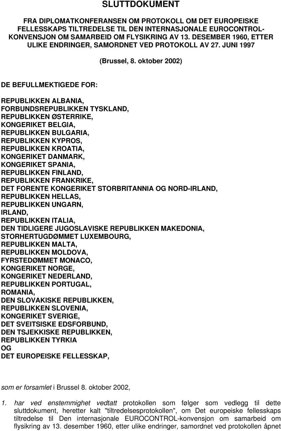 oktober 2002) DE BEFULLMEKTIGEDE FOR: REPUBLIKKEN ALBANIA, FORBUNDSREPUBLIKKEN TYSKLAND, REPUBLIKKEN ØSTERRIKE, KONGERIKET BELGIA, REPUBLIKKEN BULGARIA, REPUBLIKKEN KYPROS, REPUBLIKKEN KROATIA,
