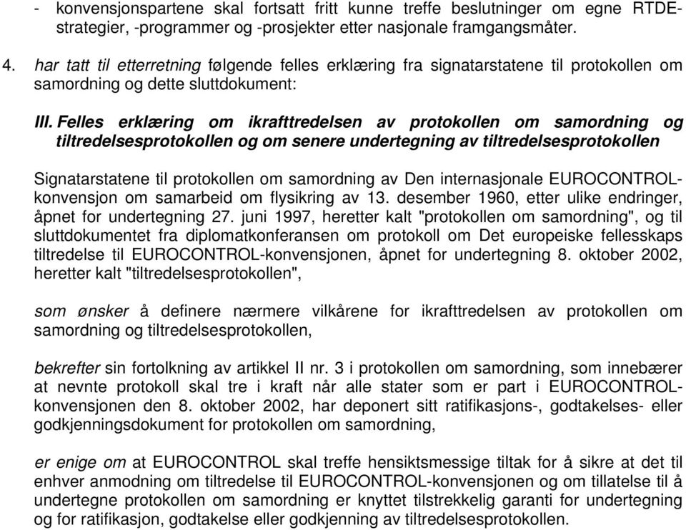 Felles erklæring om ikrafttredelsen av protokollen om samordning og tiltredelsesprotokollen og om senere undertegning av tiltredelsesprotokollen Signatarstatene til protokollen om samordning av Den