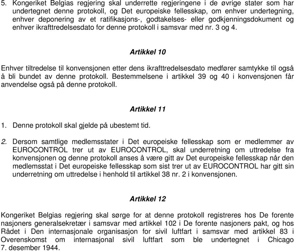 Artikkel 10 Enhver tiltredelse til konvensjonen etter dens ikrafttredelsesdato medfører samtykke til også å bli bundet av denne protokoll.