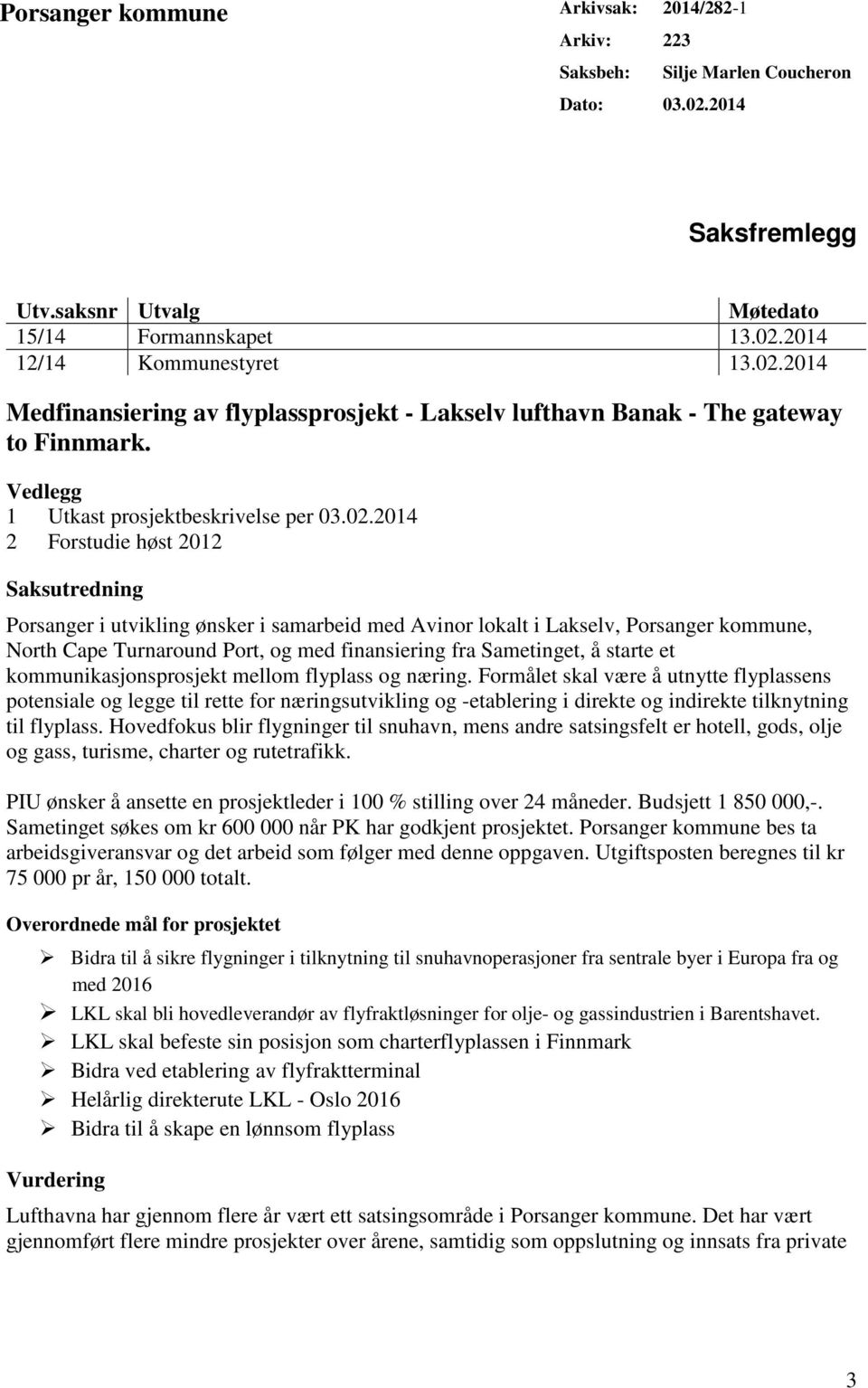 2014 2 Forstudie høst 2012 Saksutredning Porsanger i utvikling ønsker i samarbeid med Avinor lokalt i Lakselv, Porsanger kommune, North Cape Turnaround Port, og med finansiering fra Sametinget, å