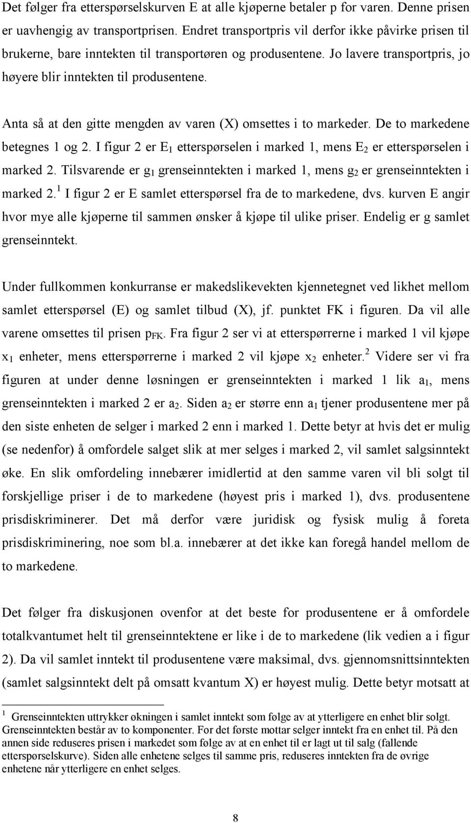 Anta så at den gitte mengden av varen (X) omsettes i to markeder. De to markedene betegnes 1 og 2. I figur 2 er E 1 etterspørselen i marked 1, mens E 2 er etterspørselen i marked 2.