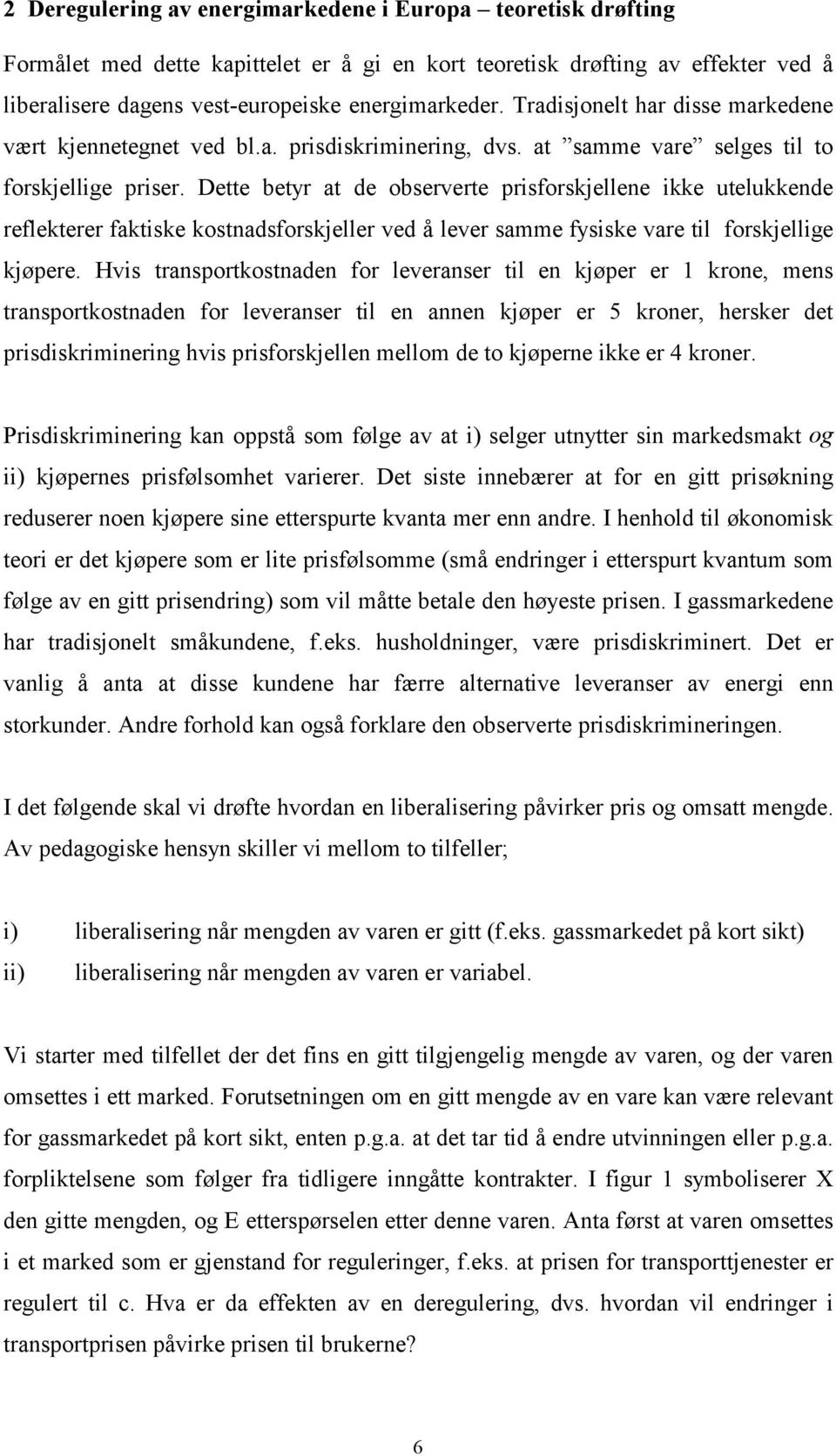 Dette betyr at de observerte prisforskjellene ikke utelukkende reflekterer faktiske kostnadsforskjeller ved å lever samme fysiske vare til forskjellige kjøpere.